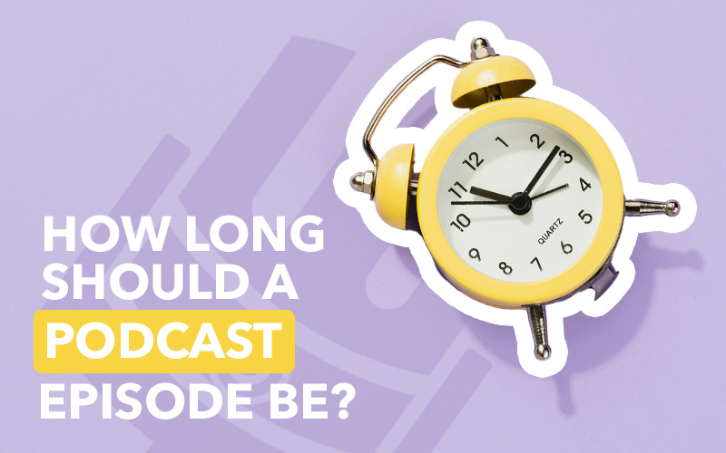 How Long Should A Podcast Episode Be?