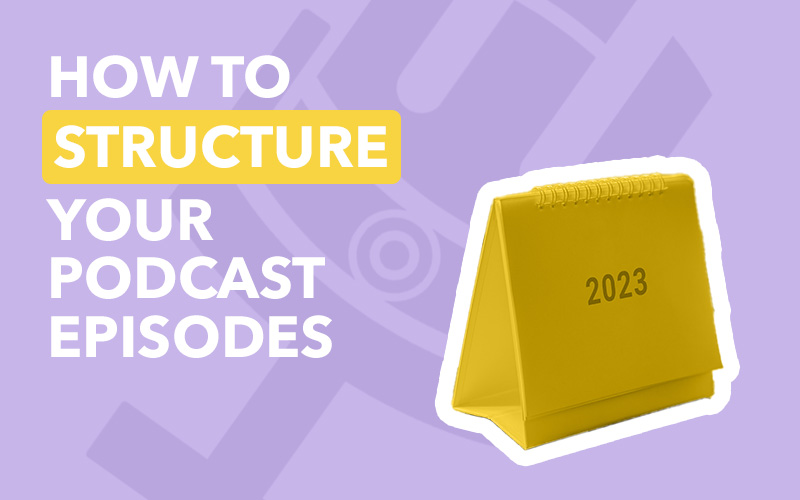 How to structure your podcast episodes