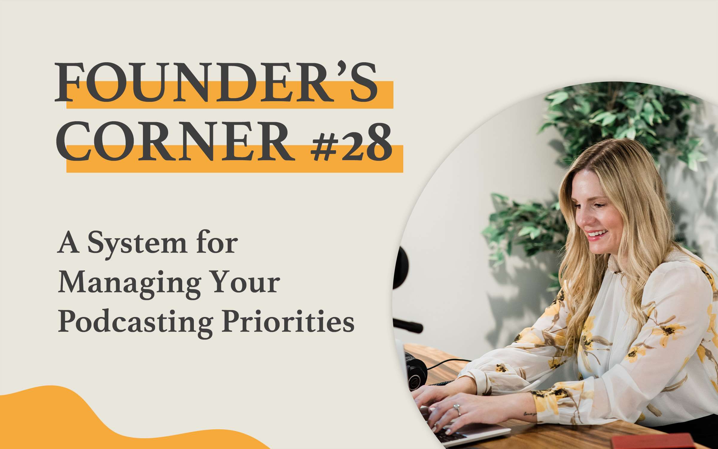 Founder's Corner #28 A System for Managing Your Podcasting Priorities