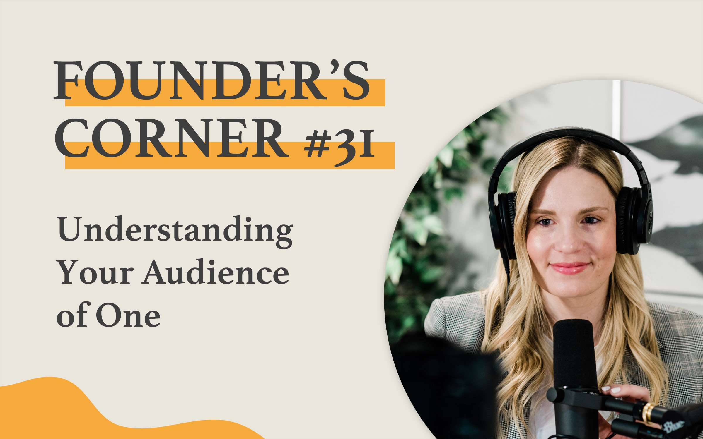 Founder's Corner #31 Understanding Your Audience of One